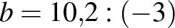 $b=10{,}2:(-3)$