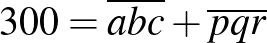 $300=\overline{abc}+\overline{pqr}$