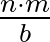 $\frac{n\cdot m}{b}$