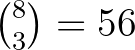 $\binom{8}{3}=56$