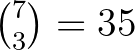 $\binom{7}{3}=35$