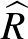 $\widehat{R}$