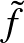 $\tilde{f}$
