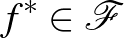 $f^* \in \mathcal{F}$