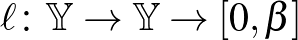 $\ell\colon \mathbb{Y} \to \mathbb{Y} \to [0, \beta]$