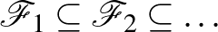 $\mathcal{F}_1 \subseteq \mathcal{F}_2 \subseteq \ldots$