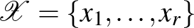 $\mathcal{X} =\{x_1, \dots, x_r\}$