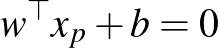 $w^{\top} x_p + b =0$