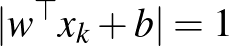 $\vert w^{\top} x_k + b\vert = 1$
