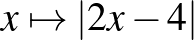 $x \mapsto \vert 2x-4\vert$