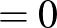 $\displaystyle =0$