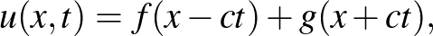 $\displaystyle u(x,t)=f(x-ct)+g(x+ct),
$