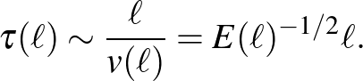 $\displaystyle \tau(\ell)\sim\frac{\ell}{v(\ell)}=E(\ell)^{-1/2}\ell.
$