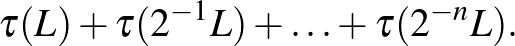 $\displaystyle \tau(L)+\tau(2^{-1}L)+\ldots+\tau(2^{-n}L).
$