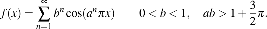 $\displaystyle f(x)=\sum\limits_{n=1}^{\infty}b^n\cos(a^n\pi x)\qquad 0<b<1,\quad ab>1+\frac{3}{2}\pi.
$