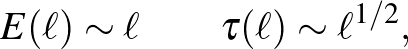 $\displaystyle E(\ell)\sim\ell\qquad\tau(\ell)\sim\ell^{1/2},
$