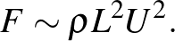 $\displaystyle F\sim \varrho L^2U^2.
$