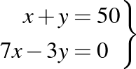 $\displaystyle \left.\begin{aligned}
x+y&=50\\
7x-3y&=0\end{aligned}\right\}
$