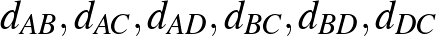 $d_{AB}, d_{AC}, d_{AD}, d_{BC}, d_{BD}, d_{DC}$