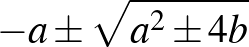 $-a\pm \sqrt{a^2\pm 4b}$