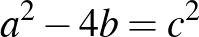 $\displaystyle a^2-4b=c^2$
