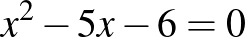 $x^2-5x-6=0$