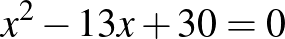 $x^2-13x+30=0$