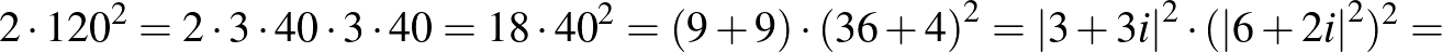 $\displaystyle 2\cdot {120}^2=2\cdot 3\cdot 40\cdot 3\cdot 40=18\cdot {40}^2=\left(9+9\right)\cdot {(36+4)}^2={\vert 3+3i\vert}^2\cdot ({\vert 6+2i\vert}^2)^2=
$