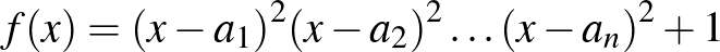 $\displaystyle f(x)={(x-a_1)}^2{(x-a_2)}^2\dots {(x-a_n)}^2+1
$