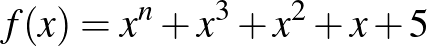 $\displaystyle f(x)=x^n+x^3+x^2+x+5
$
