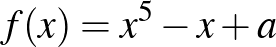 $\displaystyle f(x)=x^5-x+a
$