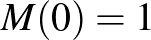 $M(0)=1$