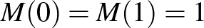 $M(0)=M(1)=1$