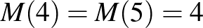 $M(4)=M(5)=4$