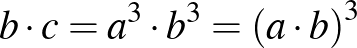 $b\cdot c=a^3\cdot b^3={(a\cdot b)}^3$