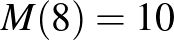 $M(8)=10$