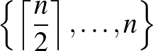 $\left\{\left\lceil\dfrac{n}{2}\right\rceil,\dots,n\right\}$