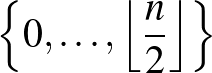 $\left\{0,\dots,\left\lfloor\dfrac{n}{2}\right\rfloor\right\}$