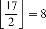 $\left\lfloor \dfrac{17}{2}\right\rfloor=8$