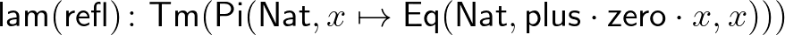 $\displaystyle \mathsf{lam}(\mathsf{refl})\colon \mathsf{Tm}(\mathsf{Pi}(\mathsf...
...,x\mapsto\mathsf{Eq}(\mathsf{Nat},\mathsf{plus}\cdot\mathsf{zero}\cdot x,x)))
$