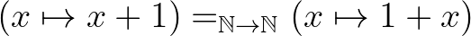 $(x\mapsto x+1) =_{\mathbb{N}\rightarrow\mathbb{N}} (x\mapsto 1+x)$